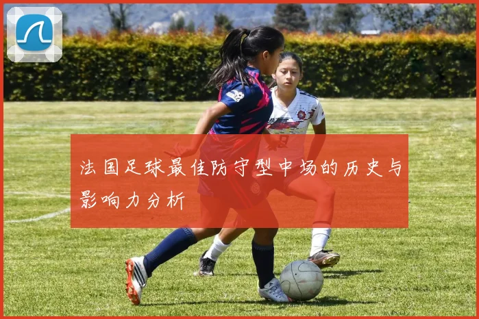 法国足球最佳防守型中场的历史与影响力分析