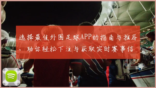 选择最佳外围足球APP的指南与推荐，助你轻松下注与获取实时赛事信息