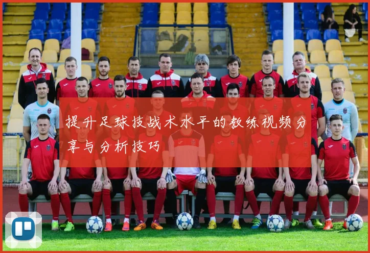 提升足球技战术水平的教练视频分享与分析技巧